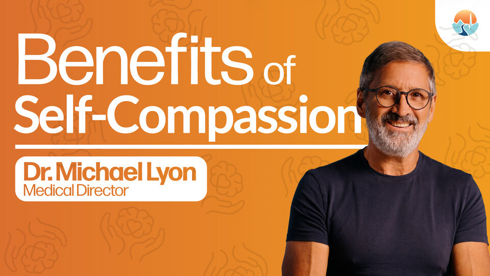 Benefits of Self-Compassion - Dr. Michael Lyon